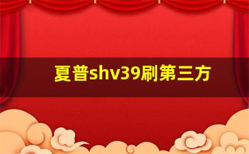 夏普shv39刷第三方