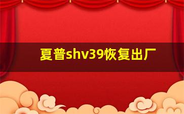 夏普shv39恢复出厂