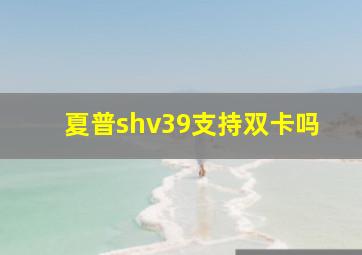 夏普shv39支持双卡吗