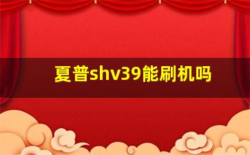 夏普shv39能刷机吗