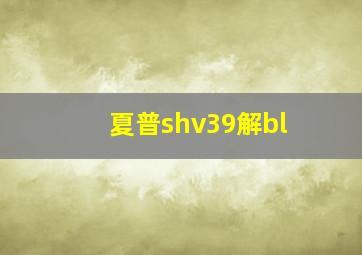 夏普shv39解bl