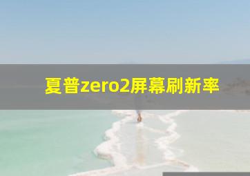 夏普zero2屏幕刷新率