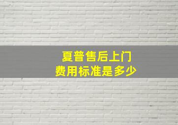 夏普售后上门费用标准是多少