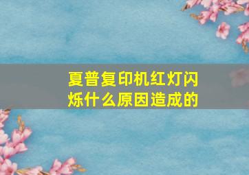 夏普复印机红灯闪烁什么原因造成的