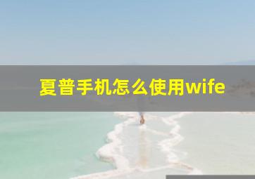 夏普手机怎么使用wife