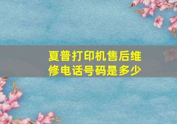 夏普打印机售后维修电话号码是多少