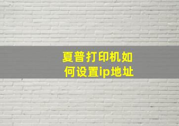 夏普打印机如何设置ip地址