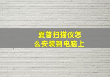 夏普扫描仪怎么安装到电脑上