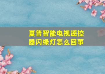 夏普智能电视遥控器闪绿灯怎么回事