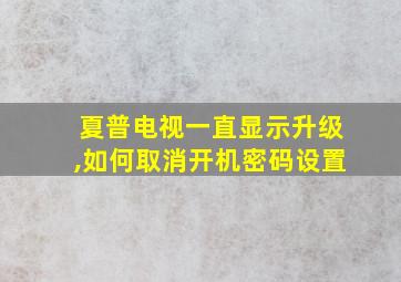 夏普电视一直显示升级,如何取消开机密码设置