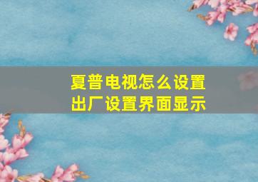 夏普电视怎么设置出厂设置界面显示