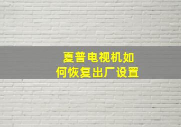 夏普电视机如何恢复出厂设置