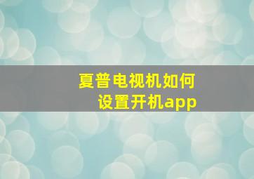 夏普电视机如何设置开机app