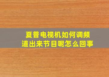 夏普电视机如何调频道出来节目呢怎么回事