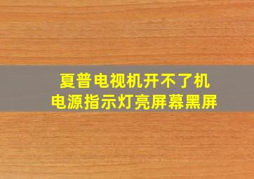 夏普电视机开不了机电源指示灯亮屏幕黑屏