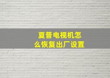 夏普电视机怎么恢复出厂设置