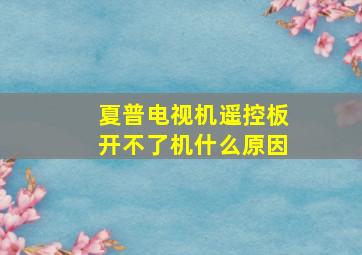 夏普电视机遥控板开不了机什么原因