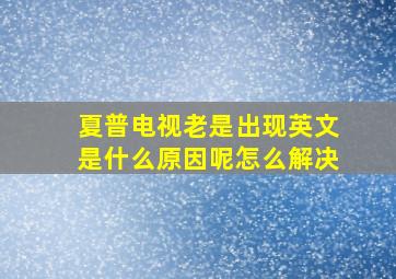 夏普电视老是出现英文是什么原因呢怎么解决