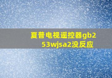 夏普电视遥控器gb253wjsa2没反应