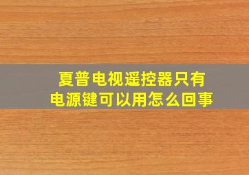 夏普电视遥控器只有电源键可以用怎么回事