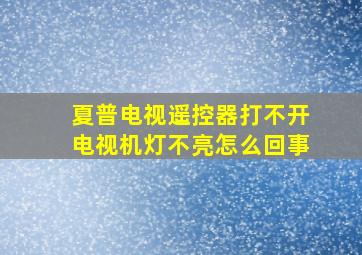 夏普电视遥控器打不开电视机灯不亮怎么回事