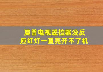 夏普电视遥控器没反应红灯一直亮开不了机