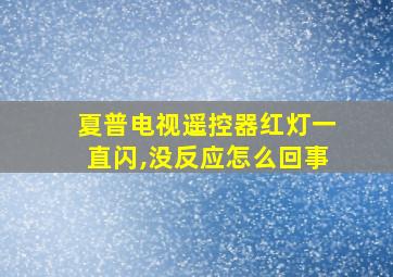 夏普电视遥控器红灯一直闪,没反应怎么回事