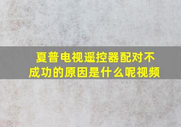 夏普电视遥控器配对不成功的原因是什么呢视频