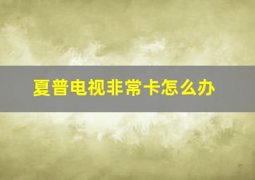 夏普电视非常卡怎么办