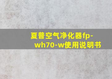 夏普空气净化器fp-wh70-w使用说明书