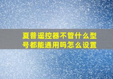 夏普遥控器不管什么型号都能通用吗怎么设置