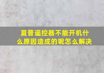 夏普遥控器不能开机什么原因造成的呢怎么解决