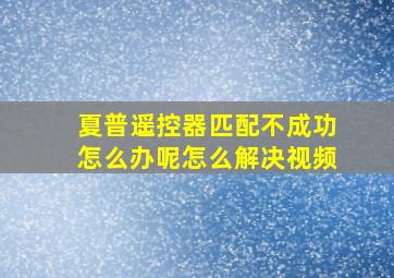 夏普遥控器匹配不成功怎么办呢怎么解决视频