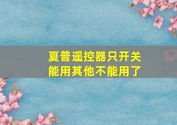 夏普遥控器只开关能用其他不能用了