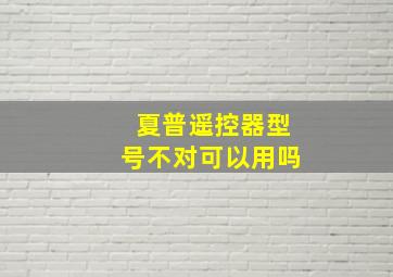 夏普遥控器型号不对可以用吗