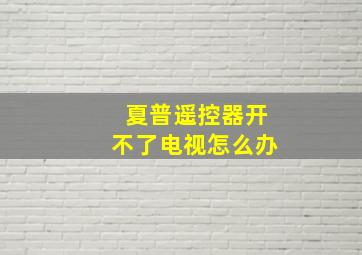 夏普遥控器开不了电视怎么办