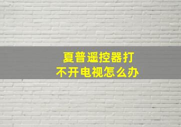 夏普遥控器打不开电视怎么办