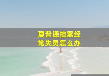 夏普遥控器经常失灵怎么办