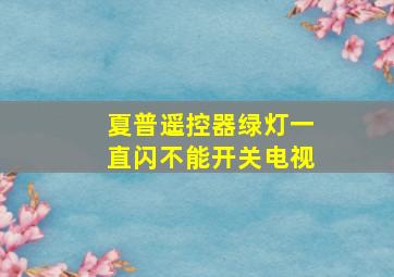 夏普遥控器绿灯一直闪不能开关电视