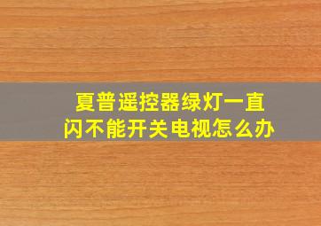 夏普遥控器绿灯一直闪不能开关电视怎么办