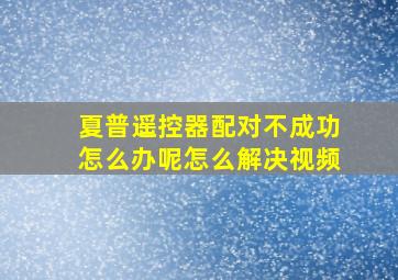 夏普遥控器配对不成功怎么办呢怎么解决视频