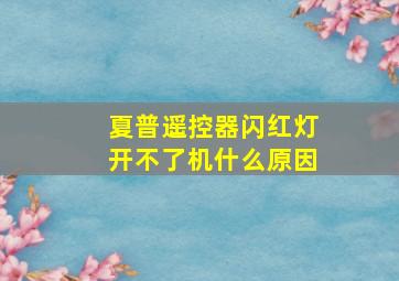 夏普遥控器闪红灯开不了机什么原因