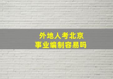 外地人考北京事业编制容易吗