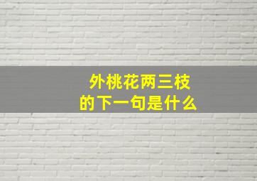 外桃花两三枝的下一句是什么