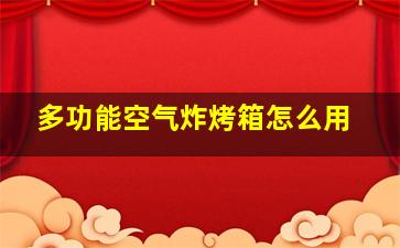 多功能空气炸烤箱怎么用