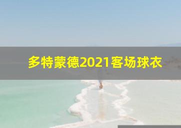 多特蒙德2021客场球衣