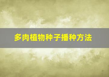 多肉植物种子播种方法