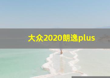 大众2020朗逸plus