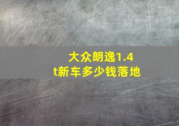 大众朗逸1.4t新车多少钱落地