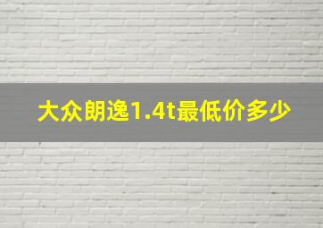 大众朗逸1.4t最低价多少